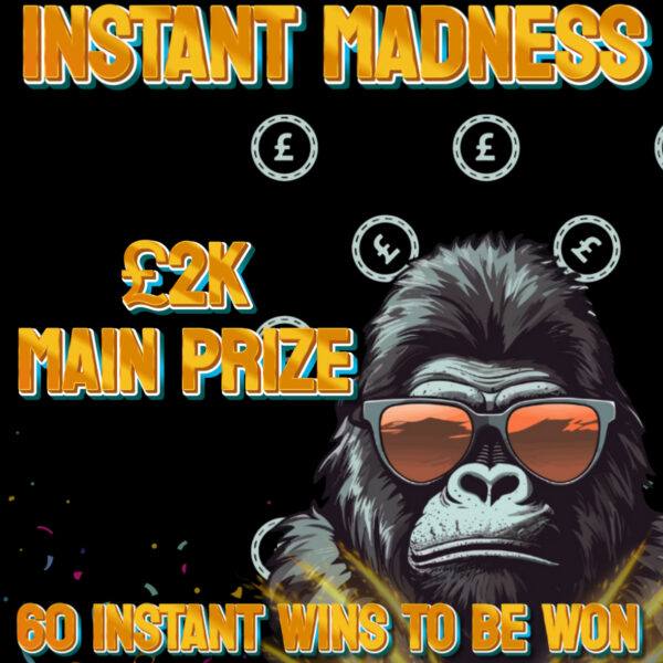 INSTANT MADNESS! £2K MAIN PRIZE WITH 60 INSTANT WINS TO BE WON!!!