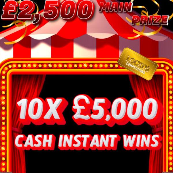 10X £5,000 CASH INSTANT WINS TO BE WON!!!! PLUS A £2,500 MAIN PRIZE FOR JUST 50P!!!!