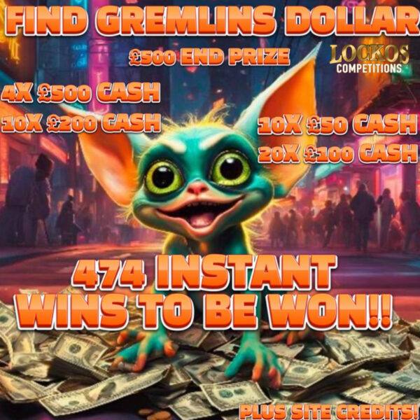 FIND GREMLINS DOLLAR!! 474 INSTANT WINS TO BE WON!! £500 END PRIZE.