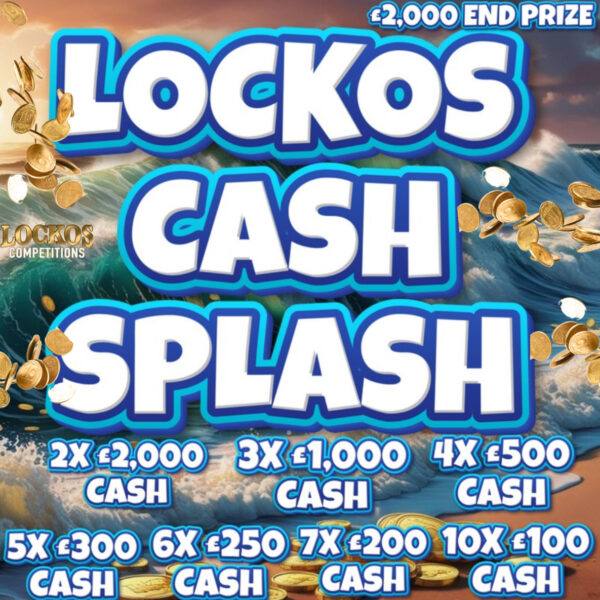 LOCKOS CASH SPLASH! 50P PER TICKET WITH A £2,000 MAIN PRIZE!