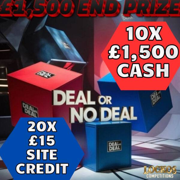 DEAL OR NO DEAL!! £1,500 MAIN PRIZE WITH 10X £1,500 CASH & 20X £15 SITE CREDIT INSTANT WINS