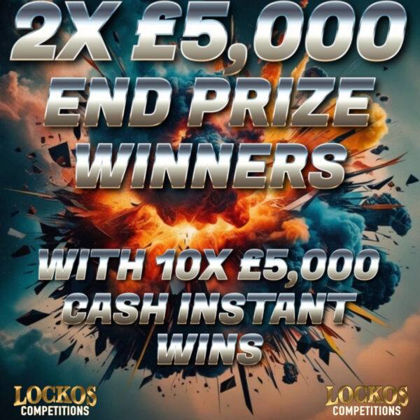 X2 £5,000 CASH END PRIZE WINNERS WITH 10X £5,000 CASH INSTANT WINS!!