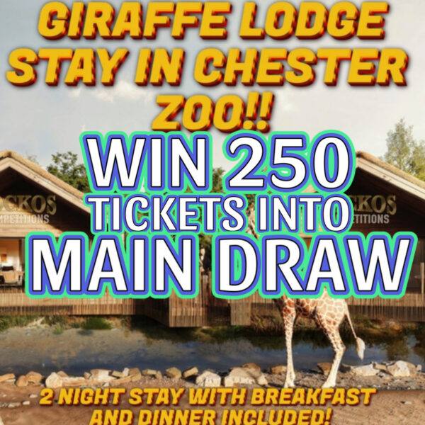 WIN 250 TICKETS INTO THE MAIN DRAW (GIRAFFE LODGE STAY CHESTER ZOO)